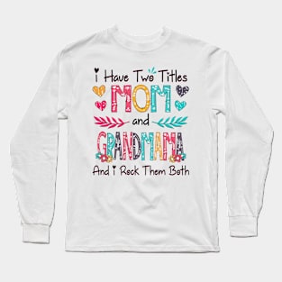 I Have Two Titles Mom And Grandmama And I Rock Them Both Wildflower Happy Mother's Day Long Sleeve T-Shirt